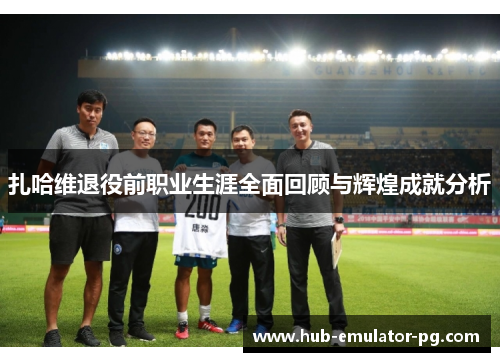 扎哈维退役前职业生涯全面回顾与辉煌成就分析