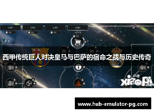 西甲传统巨人对决皇马与巴萨的宿命之战与历史传奇