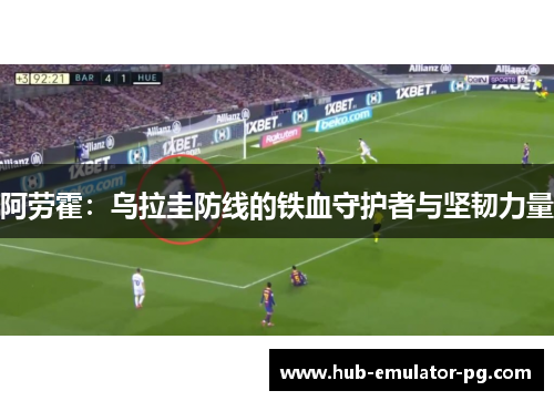 阿劳霍：乌拉圭防线的铁血守护者与坚韧力量