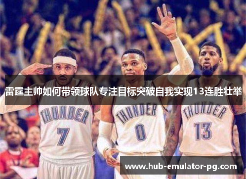 雷霆主帅如何带领球队专注目标突破自我实现13连胜壮举
