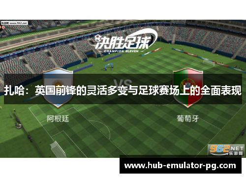 扎哈：英国前锋的灵活多变与足球赛场上的全面表现