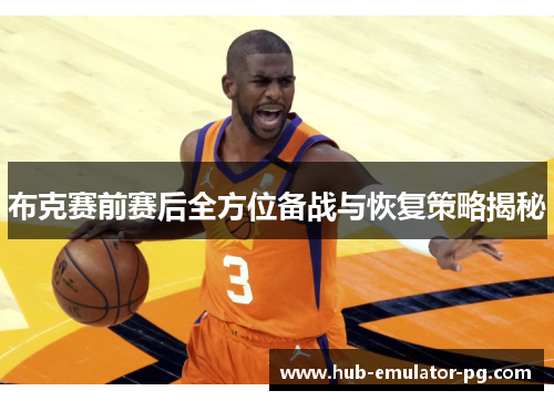 布克赛前赛后全方位备战与恢复策略揭秘 布克赛前赛后全方位备战与恢复策略揭秘